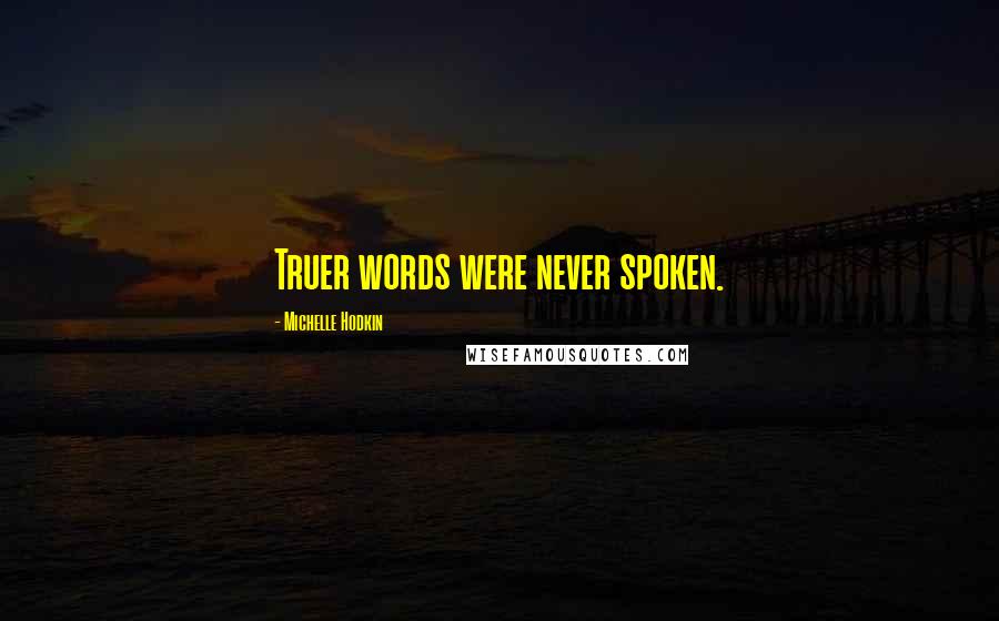 Michelle Hodkin Quotes: Truer words were never spoken.