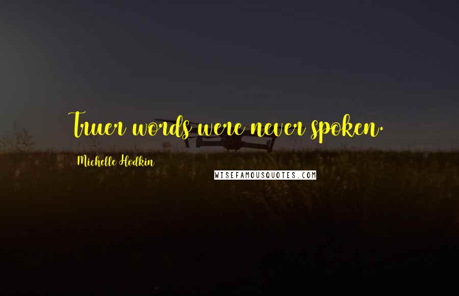 Michelle Hodkin Quotes: Truer words were never spoken.