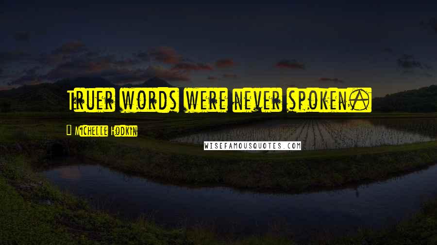 Michelle Hodkin Quotes: Truer words were never spoken.