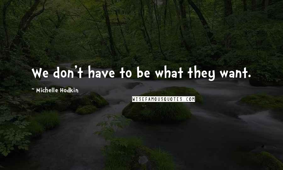 Michelle Hodkin Quotes: We don't have to be what they want.