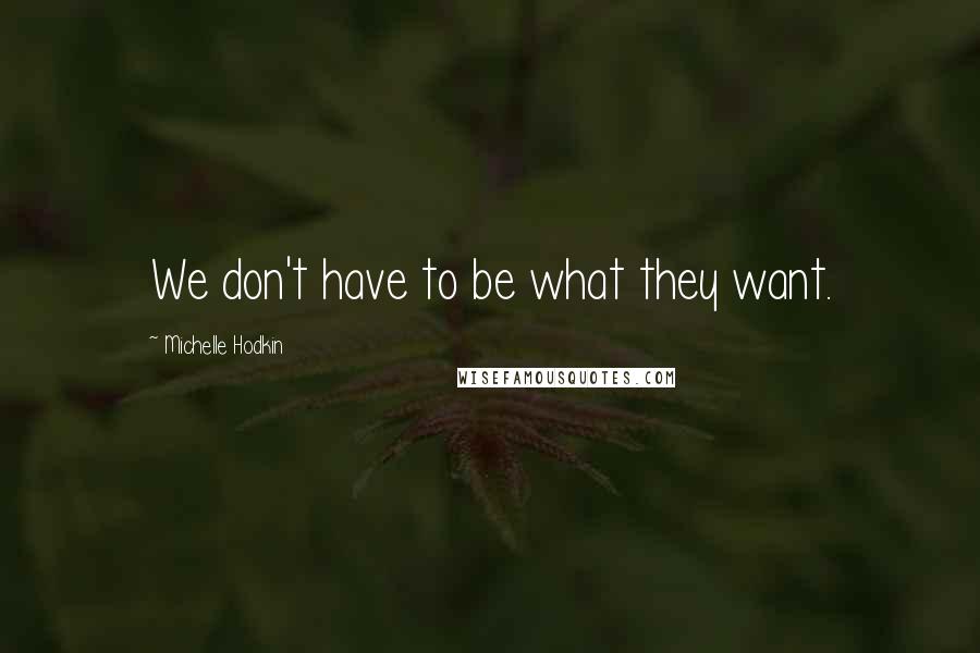Michelle Hodkin Quotes: We don't have to be what they want.