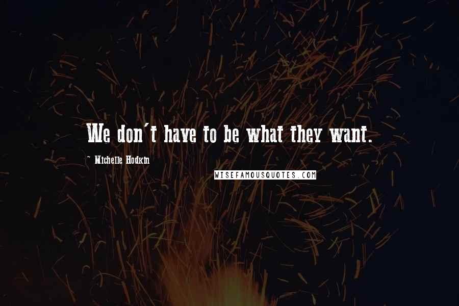 Michelle Hodkin Quotes: We don't have to be what they want.