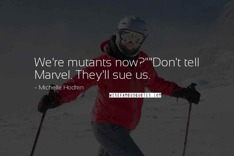 Michelle Hodkin Quotes: We're mutants now?""Don't tell Marvel. They'll sue us.