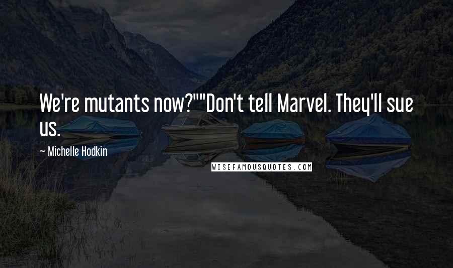 Michelle Hodkin Quotes: We're mutants now?""Don't tell Marvel. They'll sue us.