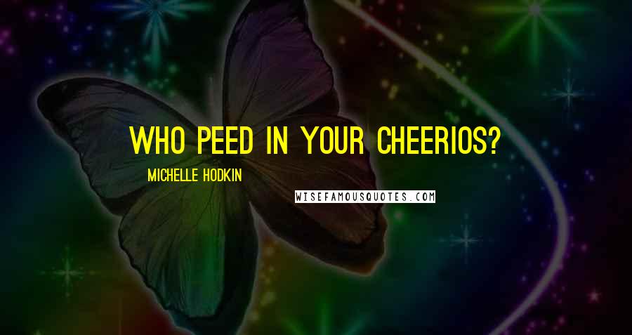 Michelle Hodkin Quotes: Who peed in your cheerios?