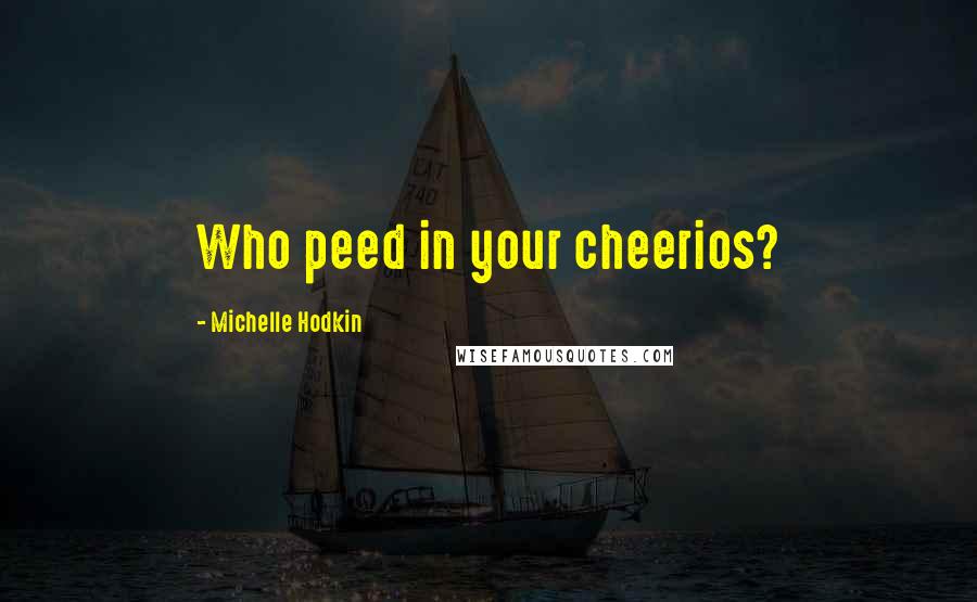 Michelle Hodkin Quotes: Who peed in your cheerios?