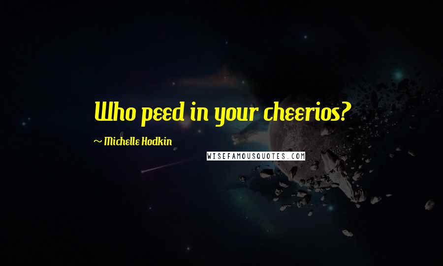 Michelle Hodkin Quotes: Who peed in your cheerios?