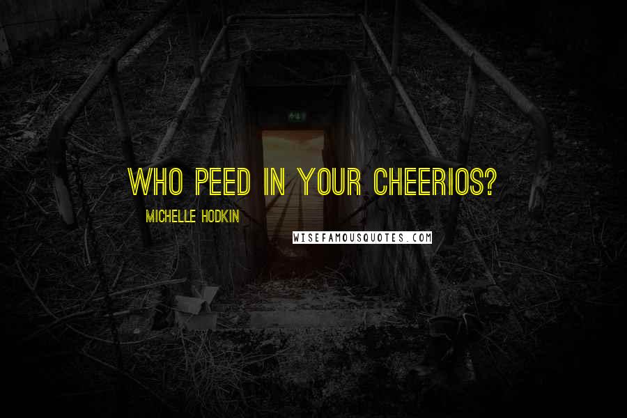 Michelle Hodkin Quotes: Who peed in your cheerios?