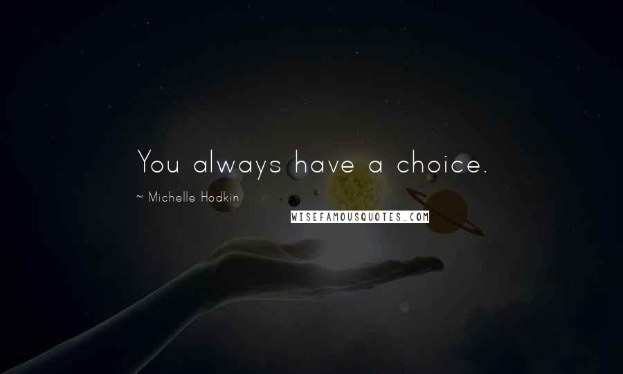 Michelle Hodkin Quotes: You always have a choice.