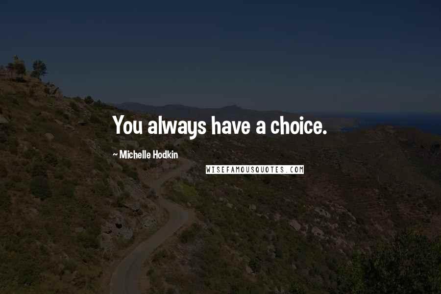 Michelle Hodkin Quotes: You always have a choice.