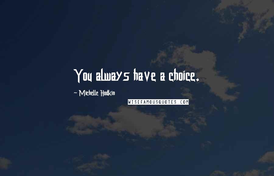 Michelle Hodkin Quotes: You always have a choice.