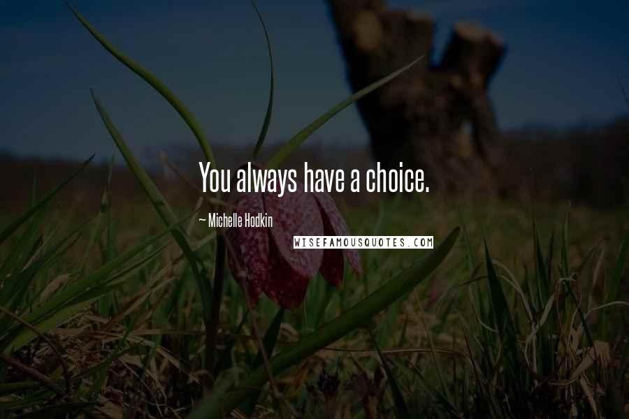 Michelle Hodkin Quotes: You always have a choice.