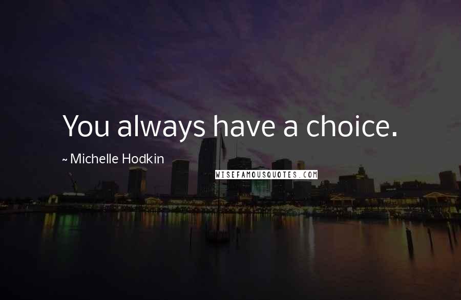 Michelle Hodkin Quotes: You always have a choice.
