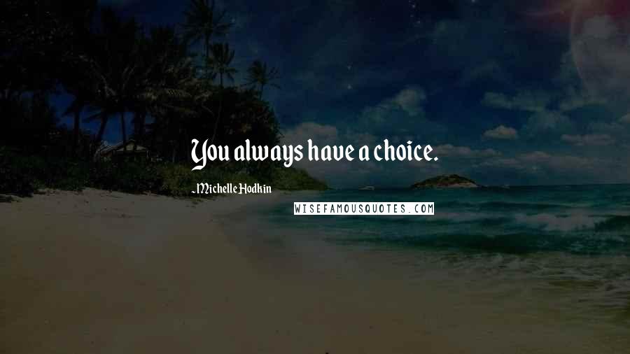 Michelle Hodkin Quotes: You always have a choice.
