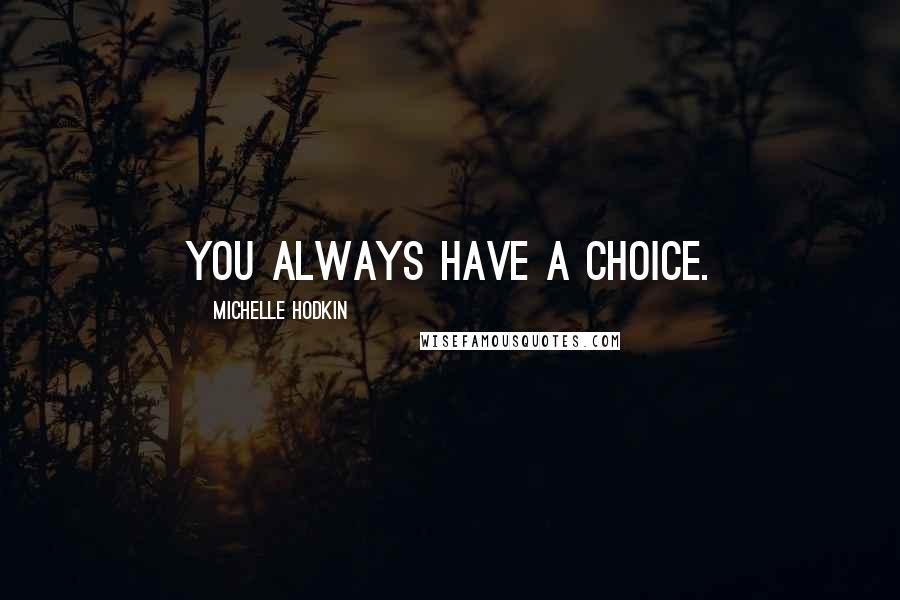 Michelle Hodkin Quotes: You always have a choice.
