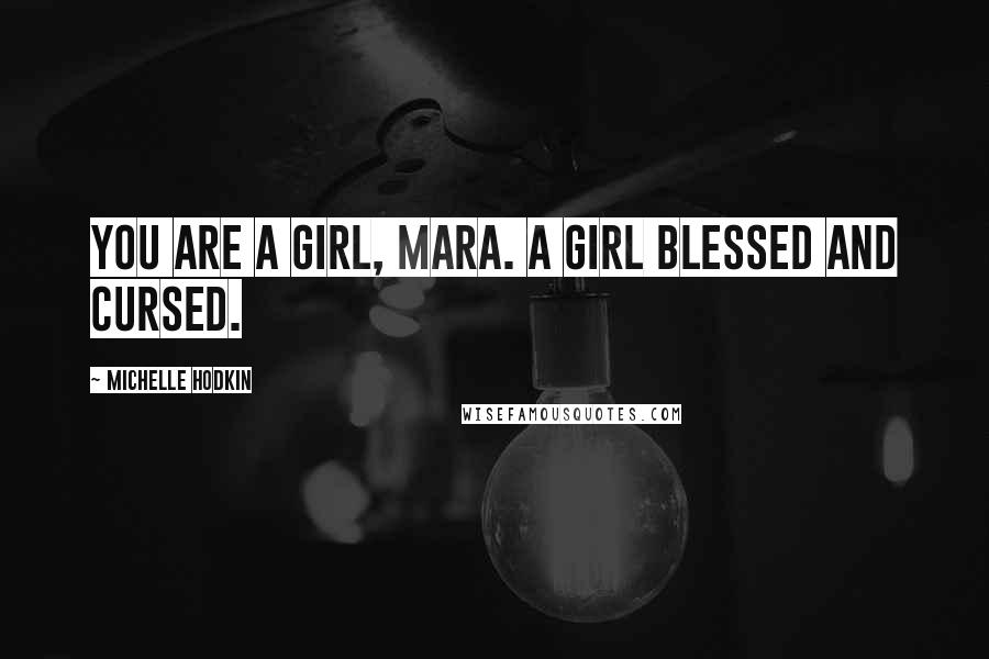 Michelle Hodkin Quotes: You are a girl, Mara. A girl blessed and cursed.