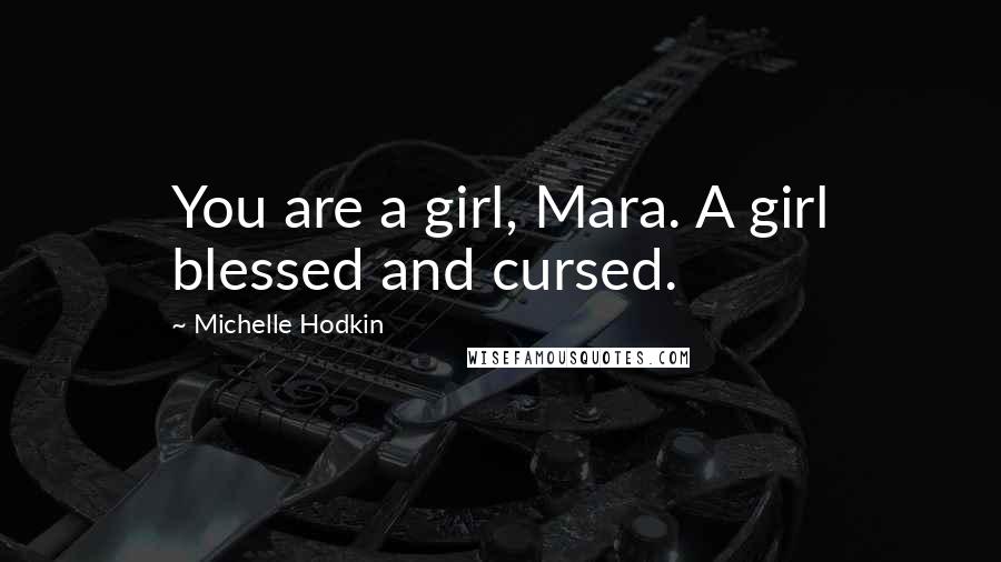 Michelle Hodkin Quotes: You are a girl, Mara. A girl blessed and cursed.