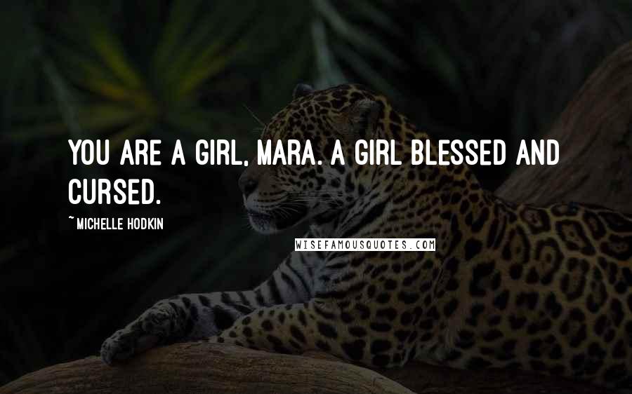 Michelle Hodkin Quotes: You are a girl, Mara. A girl blessed and cursed.
