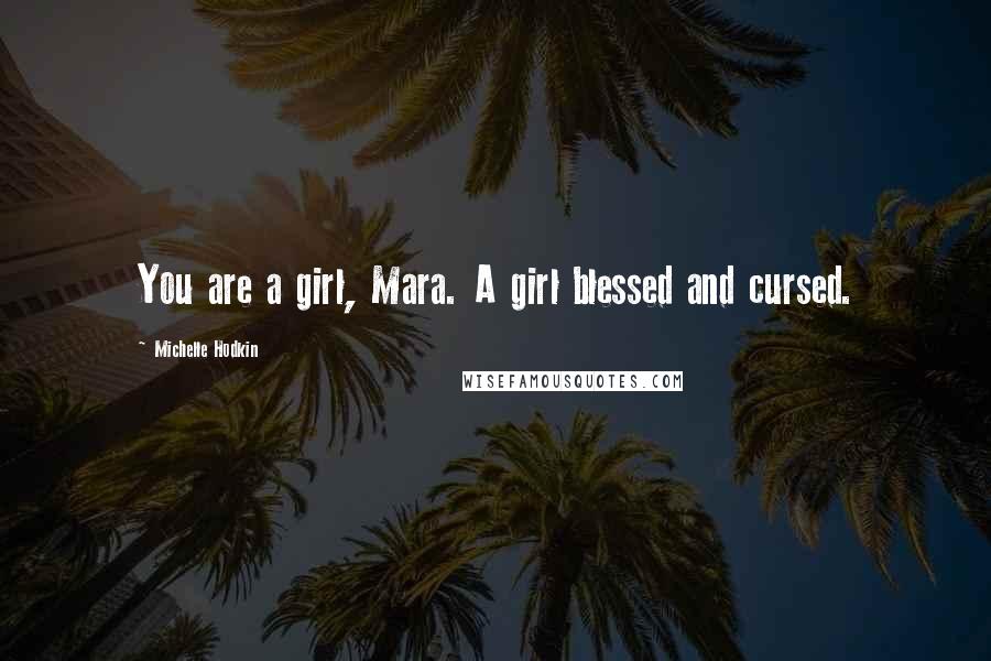 Michelle Hodkin Quotes: You are a girl, Mara. A girl blessed and cursed.