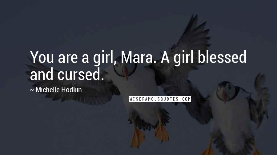 Michelle Hodkin Quotes: You are a girl, Mara. A girl blessed and cursed.