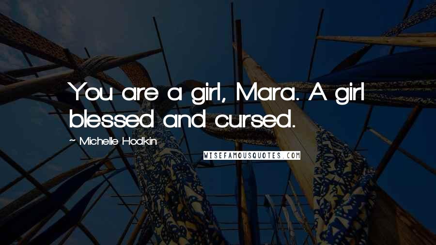 Michelle Hodkin Quotes: You are a girl, Mara. A girl blessed and cursed.