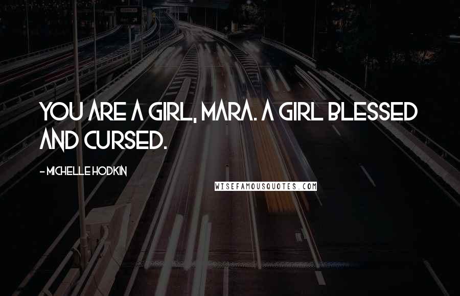 Michelle Hodkin Quotes: You are a girl, Mara. A girl blessed and cursed.