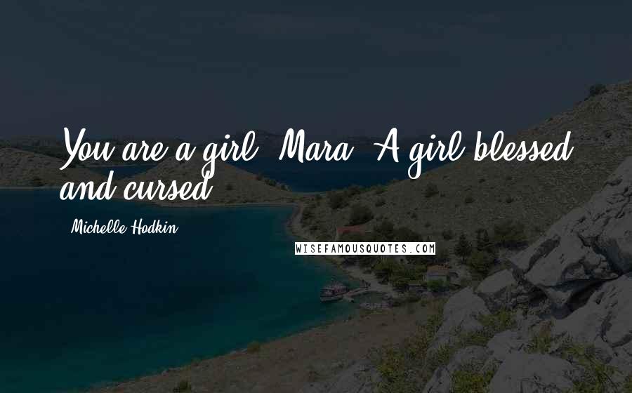 Michelle Hodkin Quotes: You are a girl, Mara. A girl blessed and cursed.