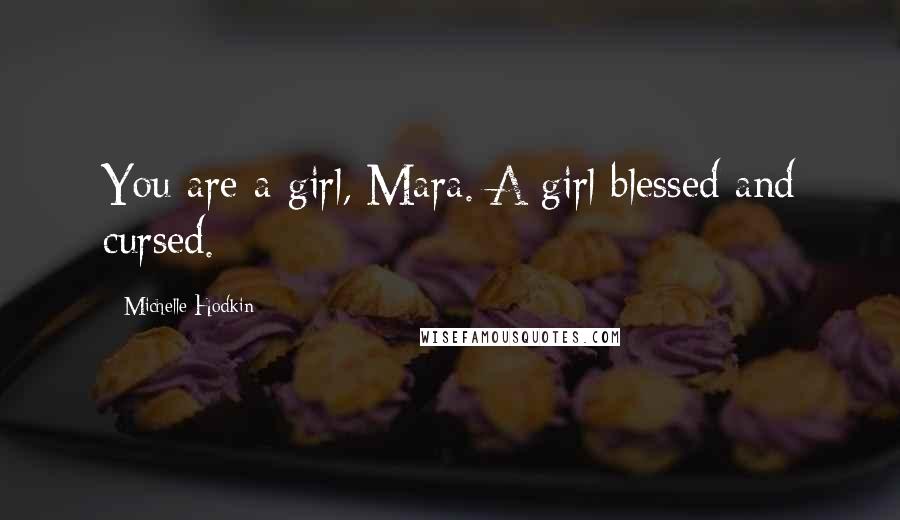 Michelle Hodkin Quotes: You are a girl, Mara. A girl blessed and cursed.