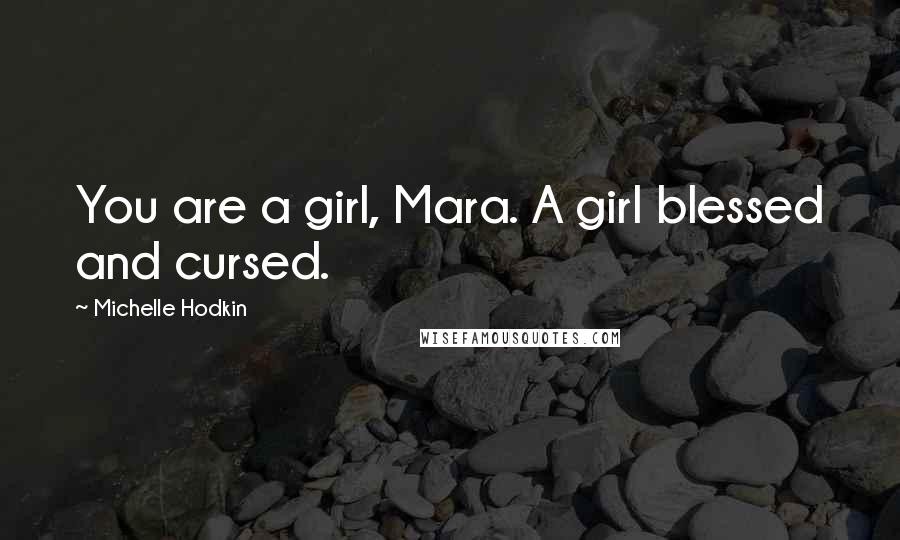 Michelle Hodkin Quotes: You are a girl, Mara. A girl blessed and cursed.