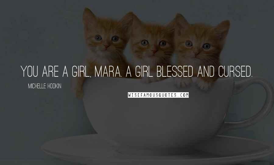 Michelle Hodkin Quotes: You are a girl, Mara. A girl blessed and cursed.