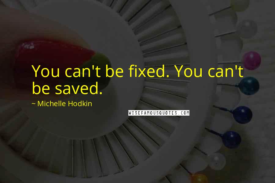 Michelle Hodkin Quotes: You can't be fixed. You can't be saved.