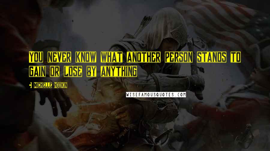 Michelle Hodkin Quotes: You never know what another person stands to gain or lose by anything