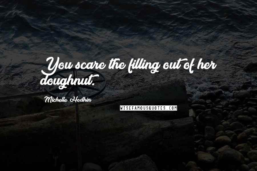 Michelle Hodkin Quotes: You scare the filling out of her doughnut.