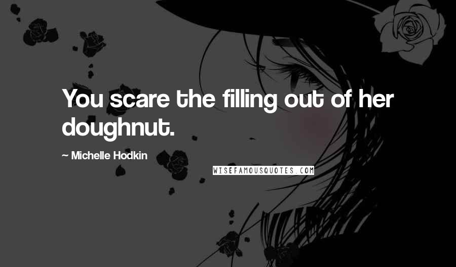 Michelle Hodkin Quotes: You scare the filling out of her doughnut.