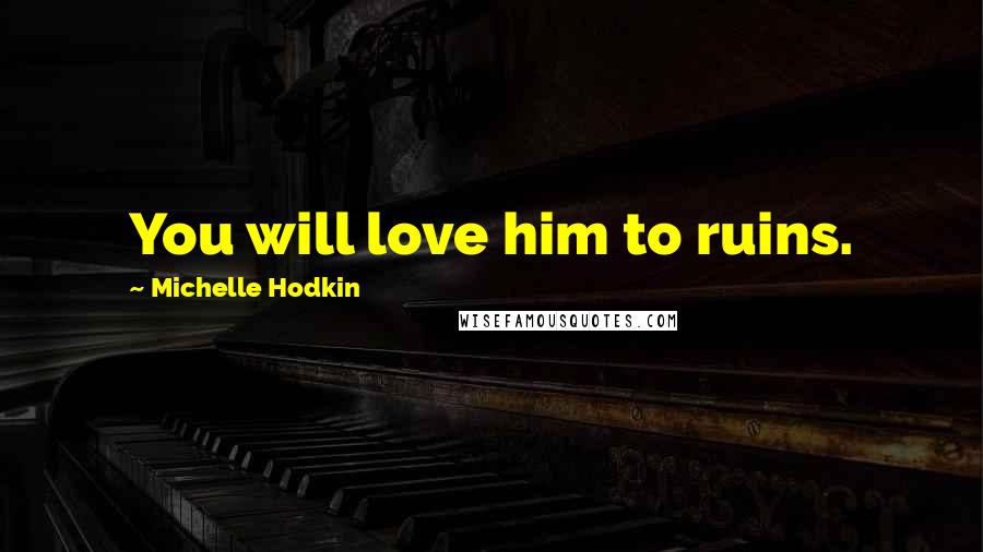 Michelle Hodkin Quotes: You will love him to ruins.
