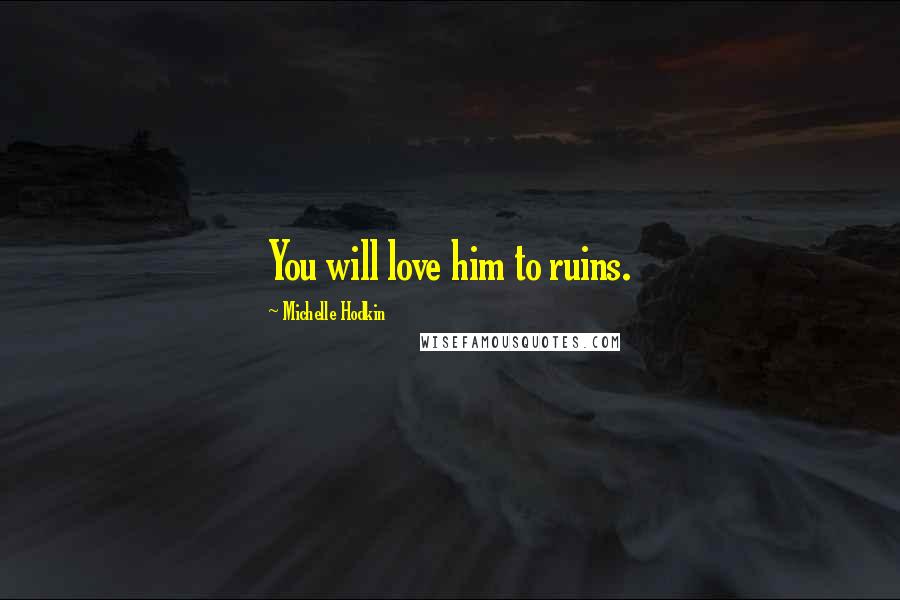Michelle Hodkin Quotes: You will love him to ruins.