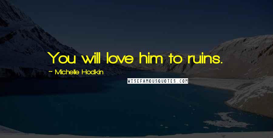 Michelle Hodkin Quotes: You will love him to ruins.