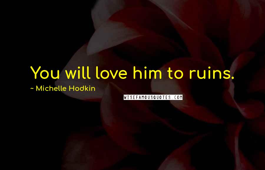 Michelle Hodkin Quotes: You will love him to ruins.