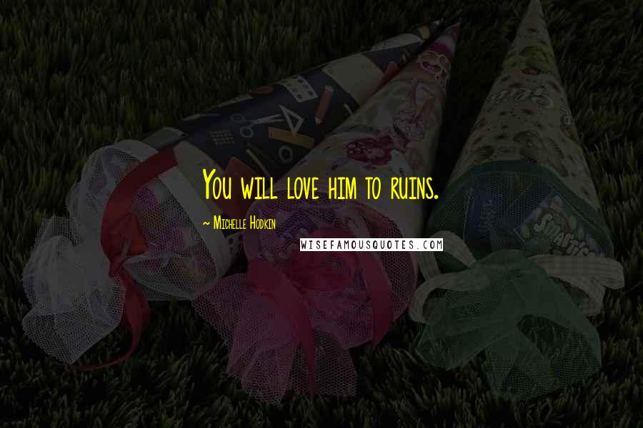 Michelle Hodkin Quotes: You will love him to ruins.