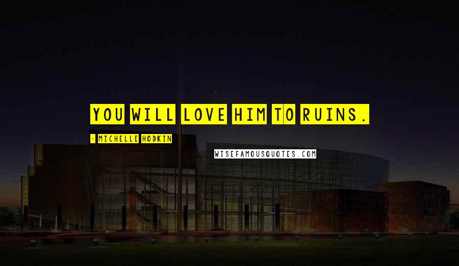 Michelle Hodkin Quotes: You will love him to ruins.