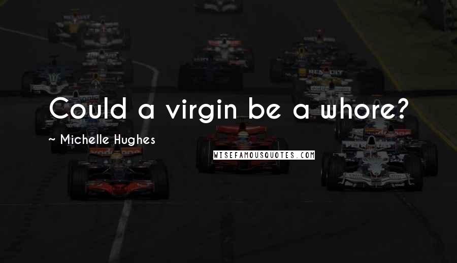 Michelle Hughes Quotes: Could a virgin be a whore?