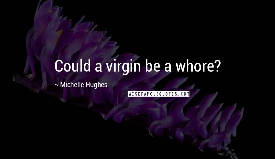 Michelle Hughes Quotes: Could a virgin be a whore?