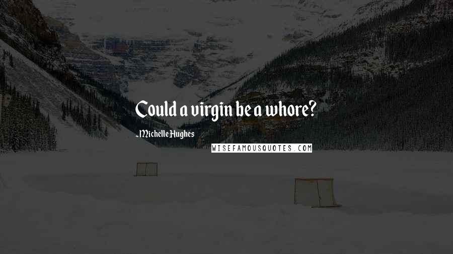 Michelle Hughes Quotes: Could a virgin be a whore?