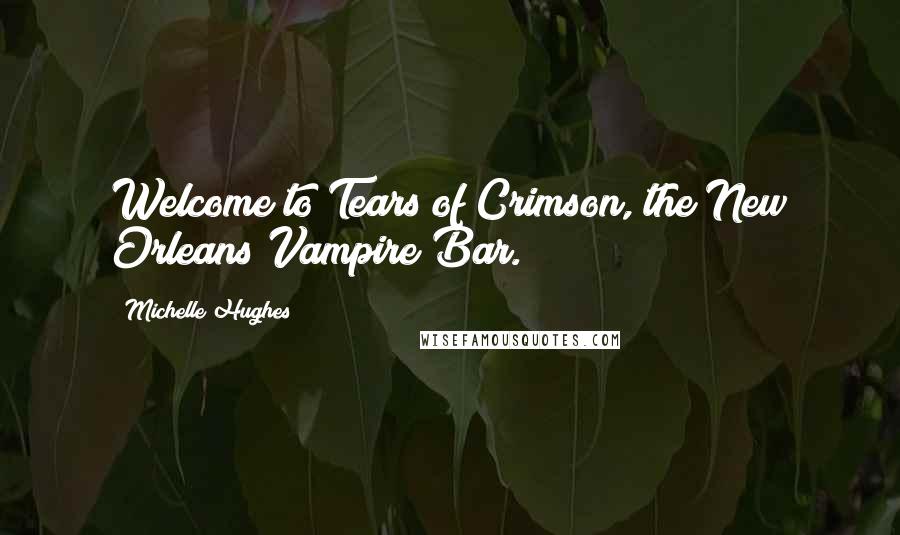 Michelle Hughes Quotes: Welcome to Tears of Crimson, the New Orleans Vampire Bar.