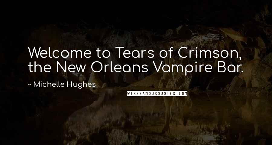 Michelle Hughes Quotes: Welcome to Tears of Crimson, the New Orleans Vampire Bar.