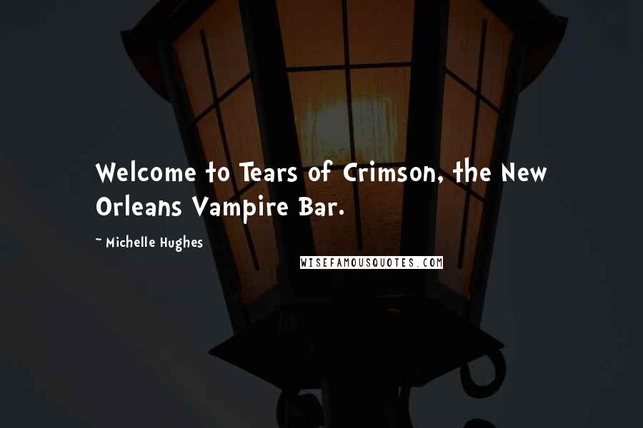 Michelle Hughes Quotes: Welcome to Tears of Crimson, the New Orleans Vampire Bar.