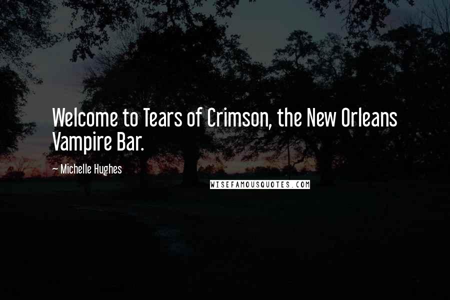 Michelle Hughes Quotes: Welcome to Tears of Crimson, the New Orleans Vampire Bar.
