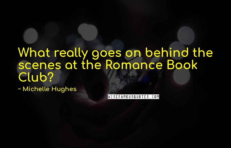 Michelle Hughes Quotes: What really goes on behind the scenes at the Romance Book Club?