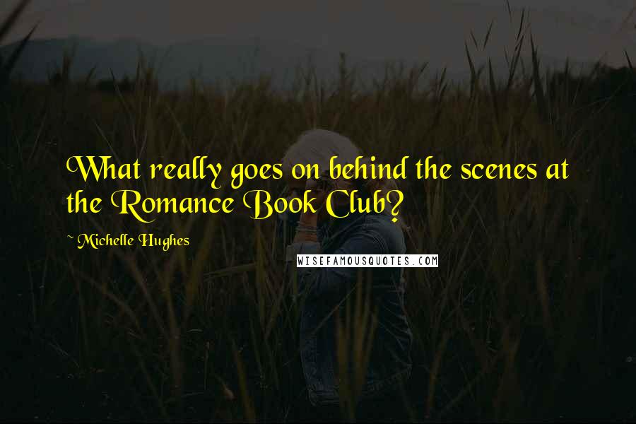 Michelle Hughes Quotes: What really goes on behind the scenes at the Romance Book Club?