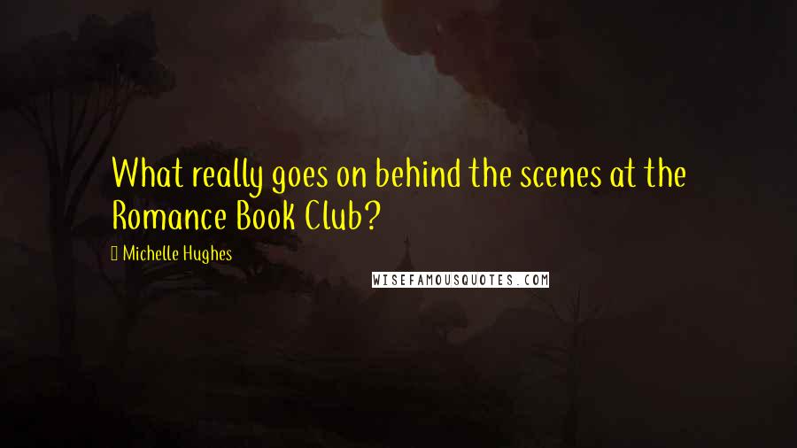 Michelle Hughes Quotes: What really goes on behind the scenes at the Romance Book Club?